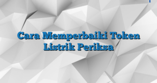 Cara Memperbaiki Token Listrik Periksa