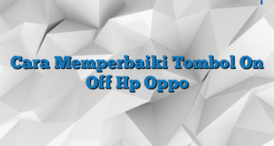 Cara Memperbaiki Tombol On Off Hp Oppo