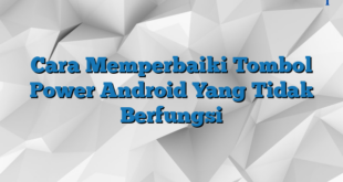 Cara Memperbaiki Tombol Power Android Yang Tidak Berfungsi