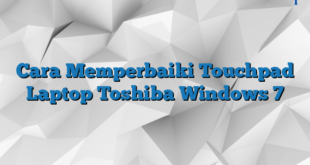 Cara Memperbaiki Touchpad Laptop Toshiba Windows 7