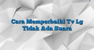 Cara Memperbaiki Tv Lg Tidak Ada Suara