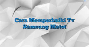 Cara Memperbaiki Tv Samsung Matot