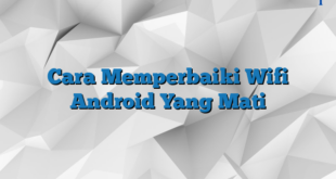 Cara Memperbaiki Wifi Android Yang Mati