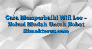 Cara Memperbaiki Wifi Los – Solusi Mudah Untuk Sobat Simakterus.com