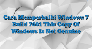 Cara Memperbaiki Windows 7 Build 7601 This Copy Of Windows Is Not Genuine