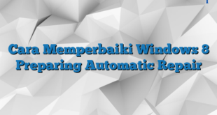 Cara Memperbaiki Windows 8 Preparing Automatic Repair