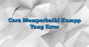 Cara Memperbaiki Xampp Yang Error