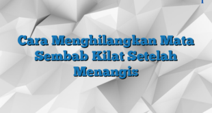 Cara Menghilangkan Mata Sembab Kilat Setelah Menangis