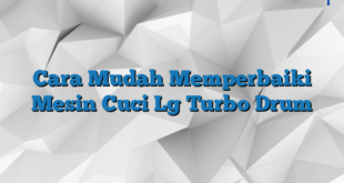 Cara Mudah Memperbaiki Mesin Cuci Lg Turbo Drum