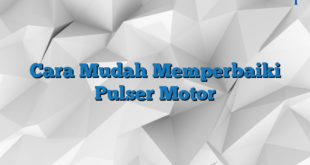 Cara Mudah Memperbaiki Pulser Motor