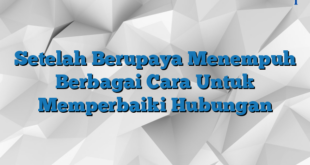 Setelah Berupaya Menempuh Berbagai Cara Untuk Memperbaiki Hubungan