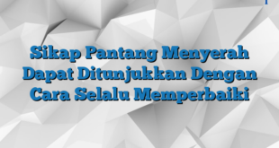 Sikap Pantang Menyerah Dapat Ditunjukkan Dengan Cara Selalu Memperbaiki