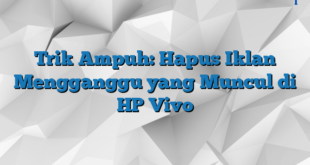 Trik Ampuh: Hapus Iklan Mengganggu yang Muncul di HP Vivo